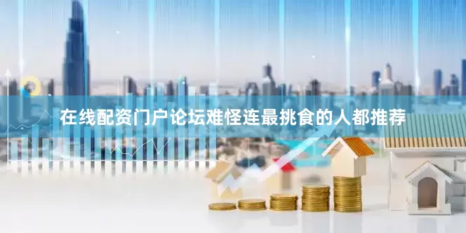 在线配资门户论坛难怪连最挑食的人都推荐