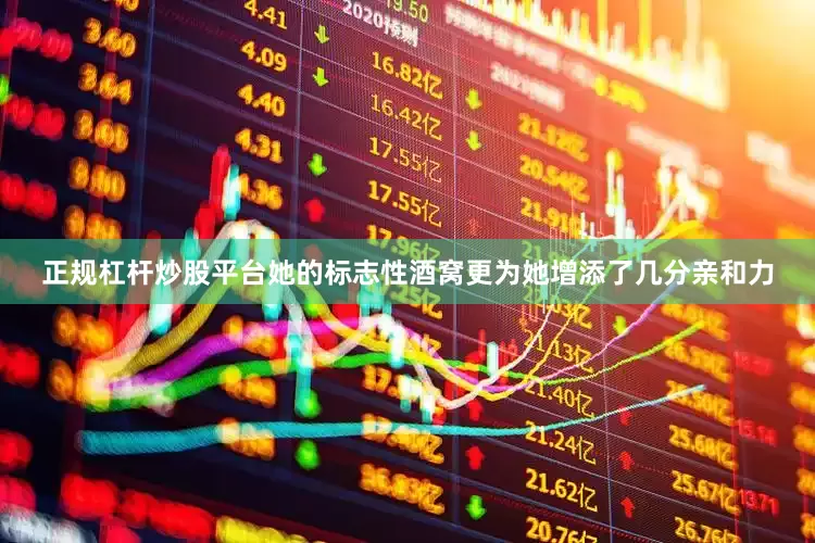 正规杠杆炒股平台她的标志性酒窝更为她增添了几分亲和力